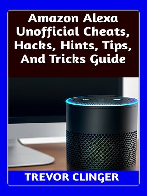 cover image of Amazon Alexa Unofficial Cheats, Hacks, Hints, Tips, and Tricks Guide